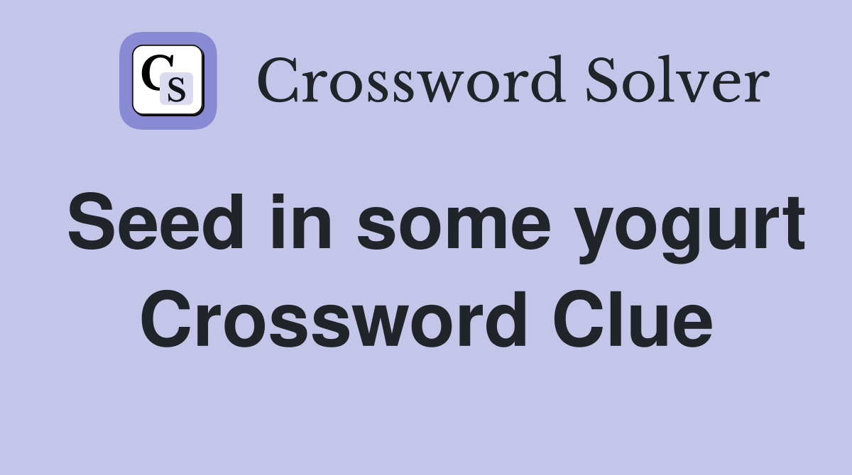 Seed in some yogurt Crossword Clue
