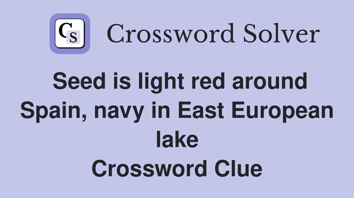 Seed is light red around Spain, navy in East European lake Crossword Clue