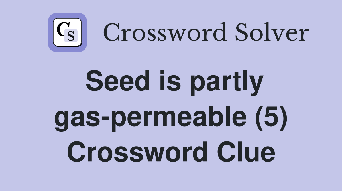 Seed is partly gas-permeable (5) Crossword Clue
