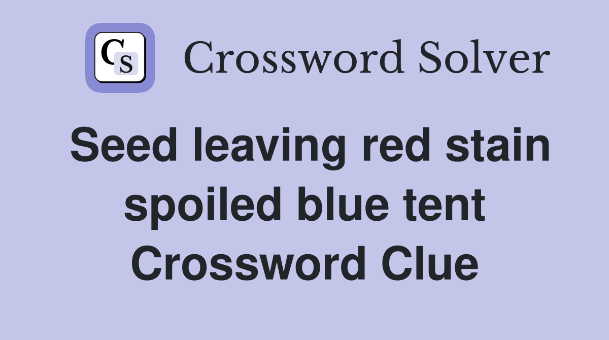 Seed leaving red stain spoiled blue tent Crossword Clue