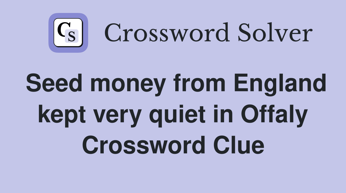 Seed money from England kept very quiet in Offaly Crossword Clue