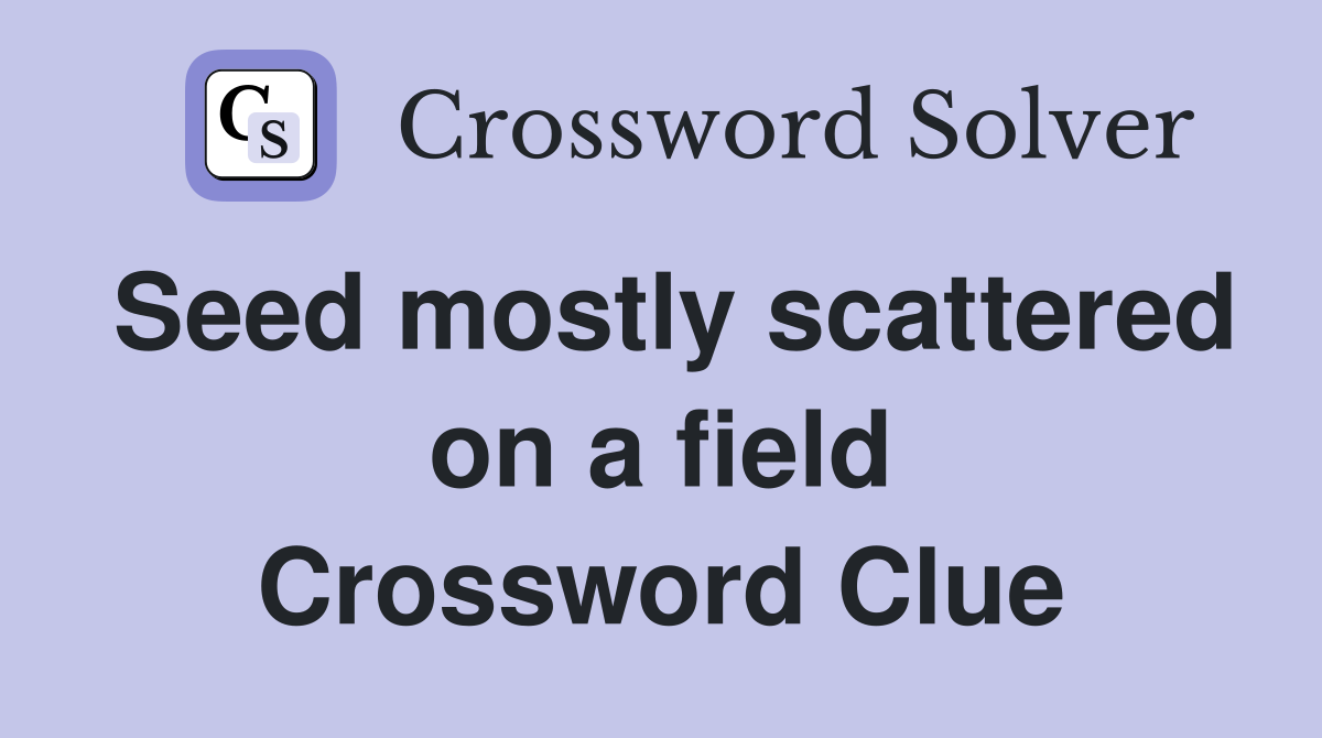 Seed mostly scattered on a field Crossword Clue