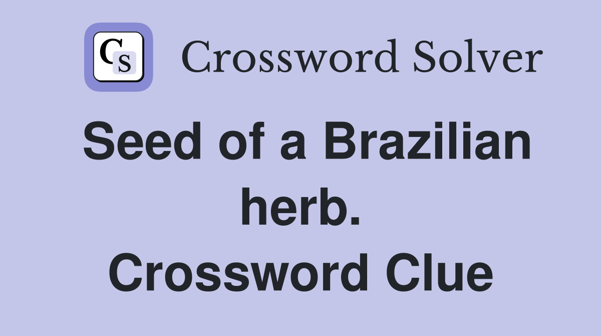 Seed of a Brazilian herb. Crossword Clue