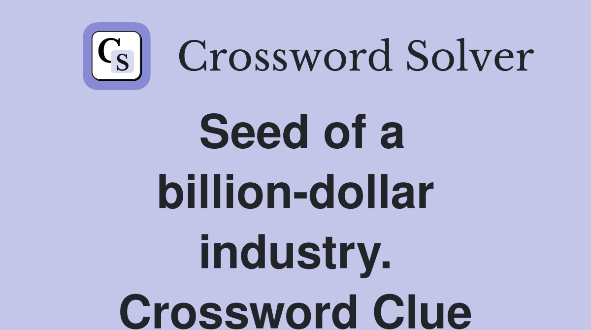 Seed of a billion-dollar industry. Crossword Clue