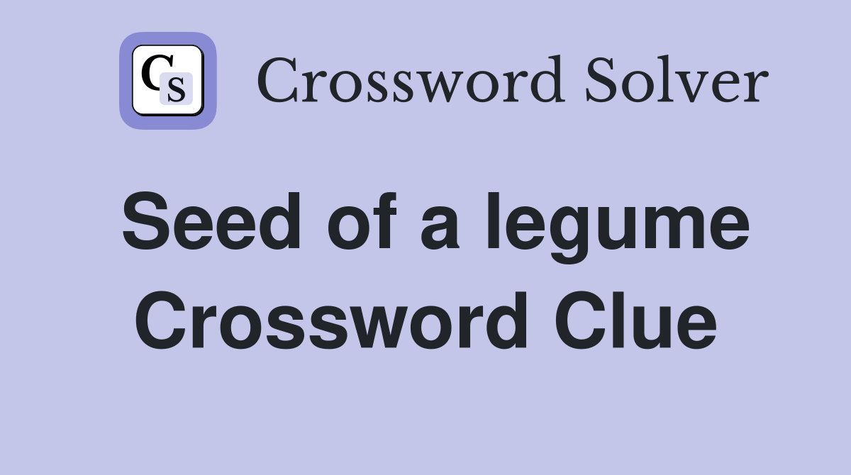 Seed of a legume Crossword Clue