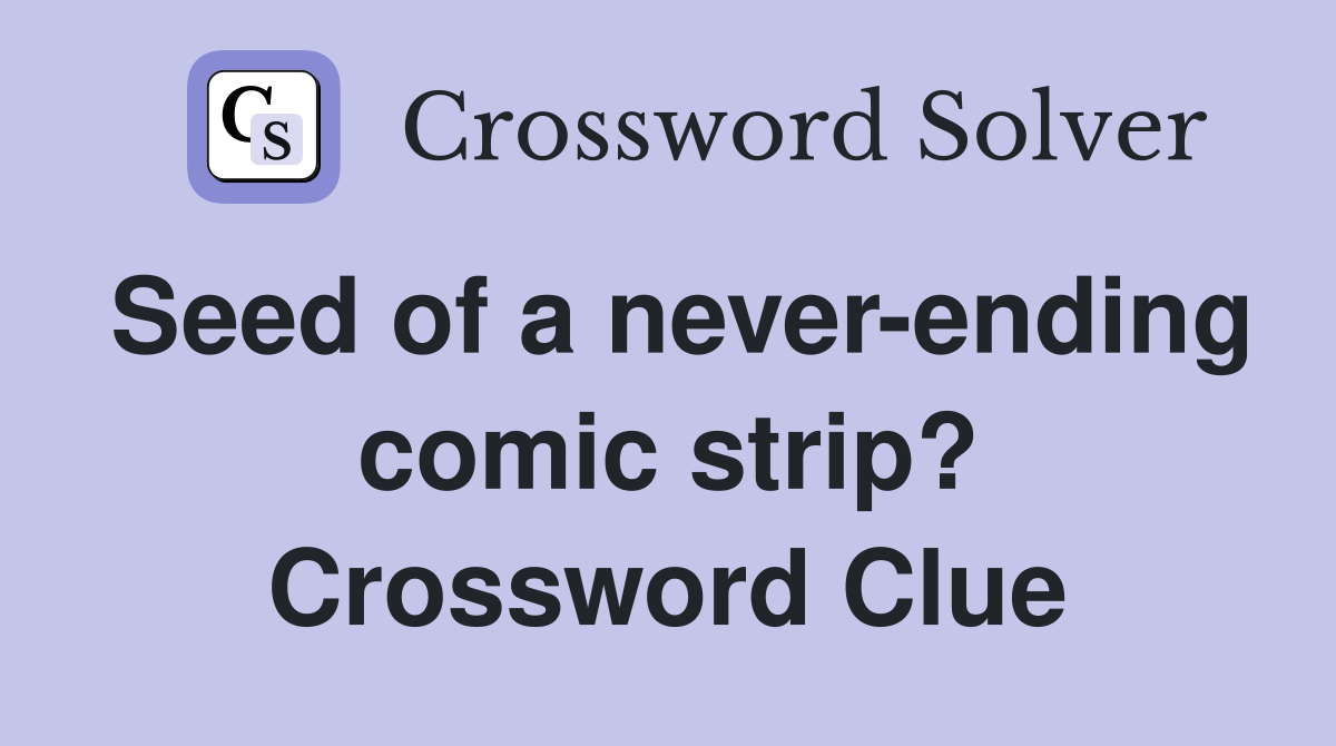 Seed of a never-ending comic strip? Crossword Clue