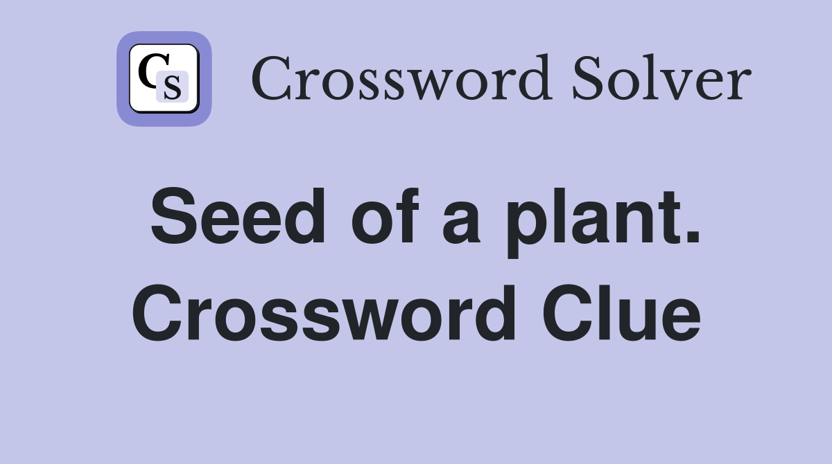 Seed of a plant. Crossword Clue