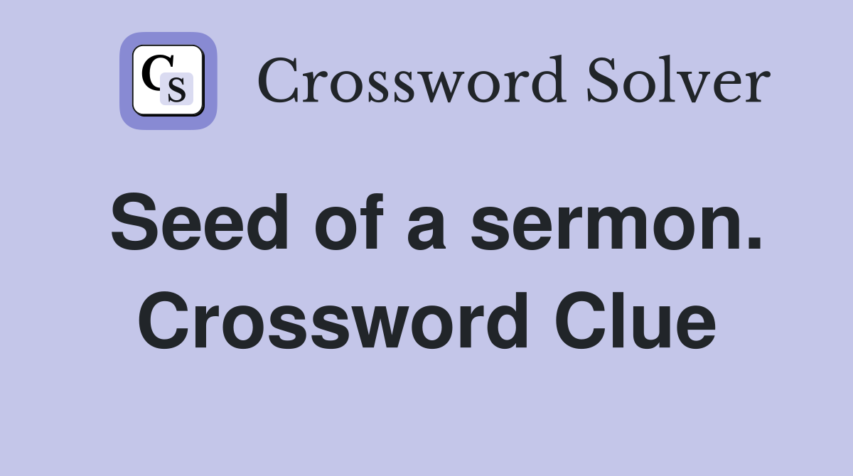 Seed of a sermon. Crossword Clue