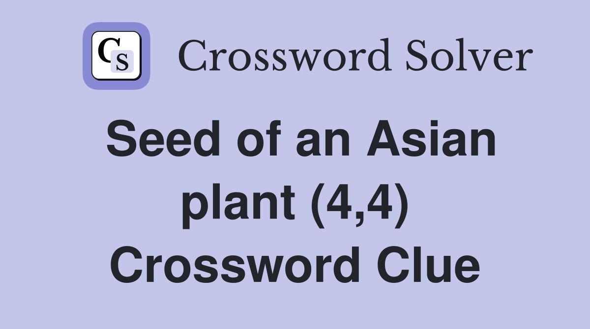 Seed of an Asian plant (4,4) Crossword Clue