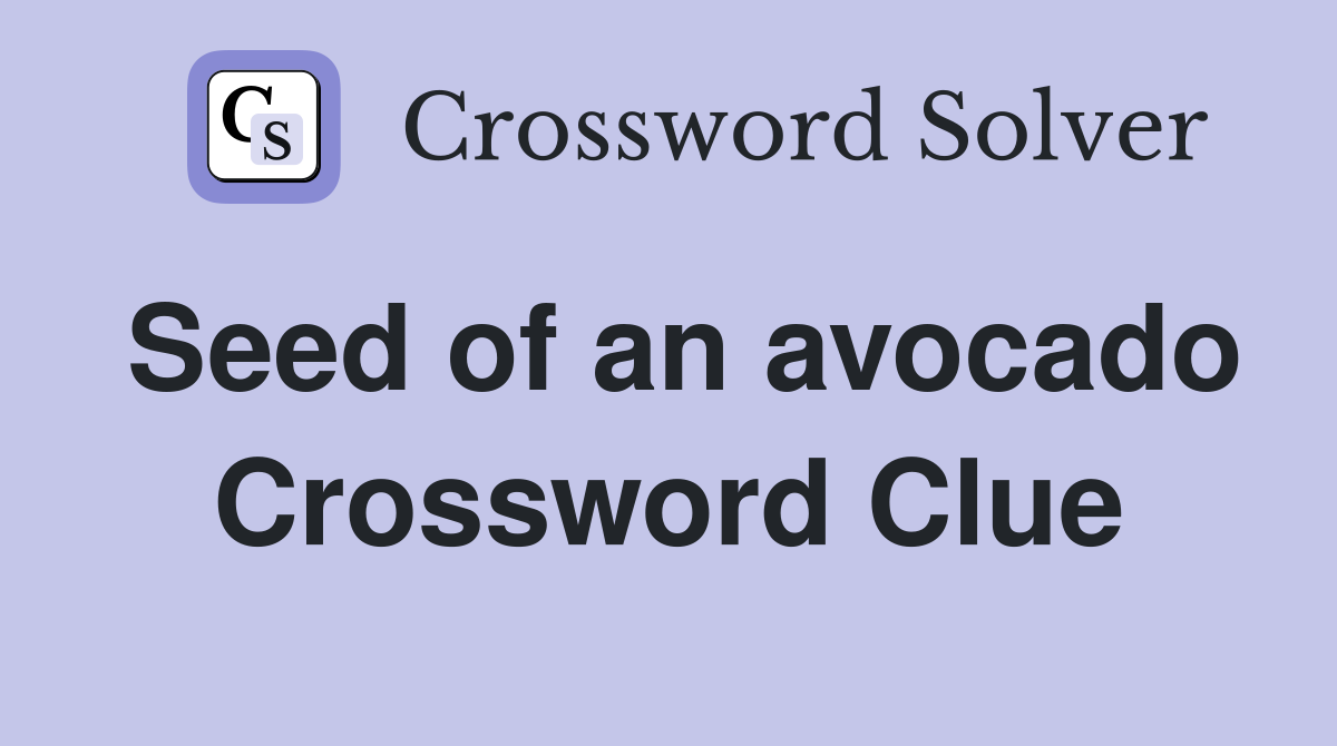 Seed of an avocado Crossword Clue