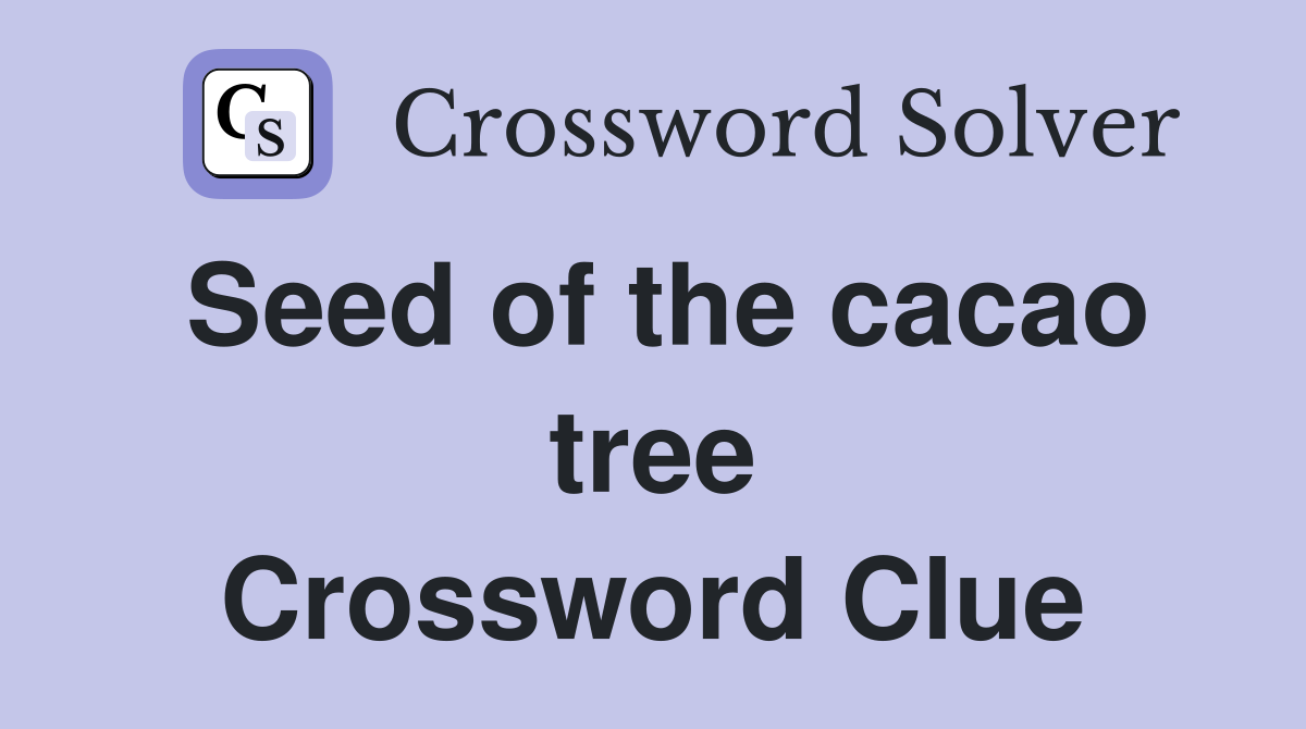 Seed of the cacao tree Crossword Clue