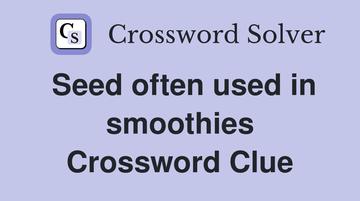 Seed often used in smoothies Crossword Clue