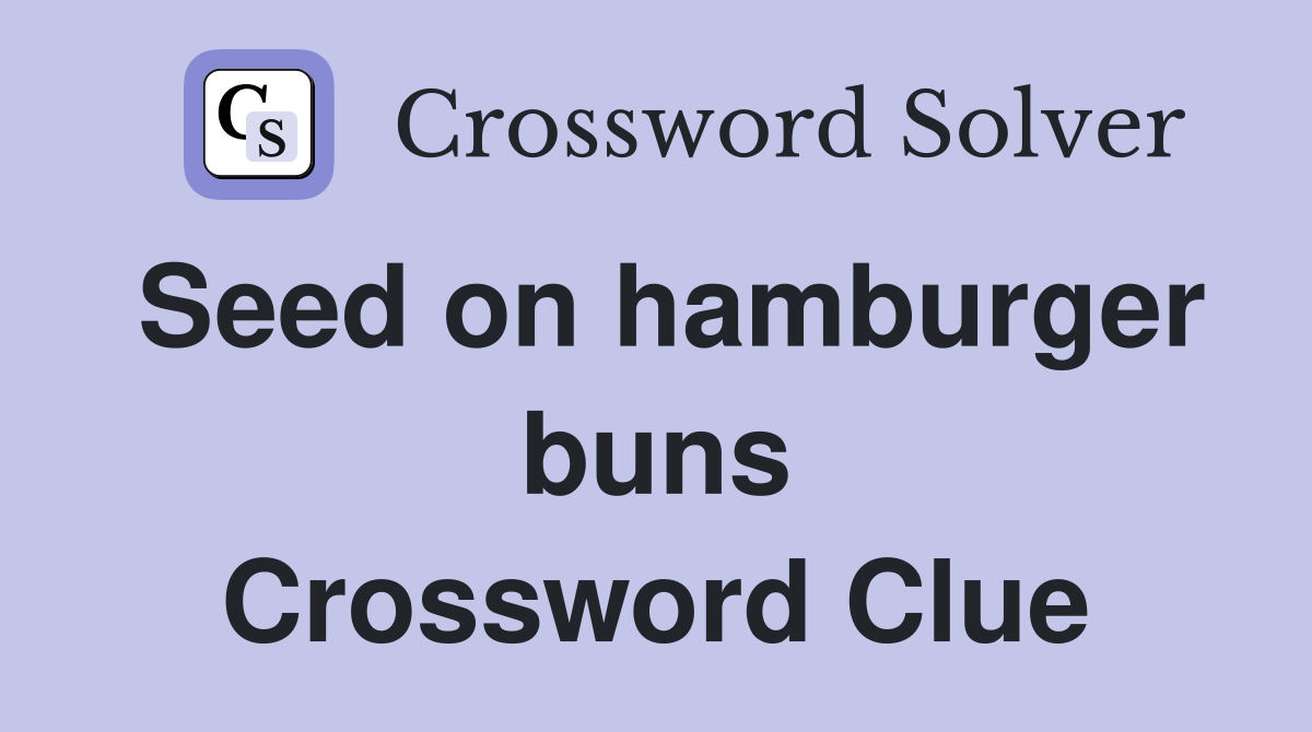 Seed on hamburger buns Crossword Clue