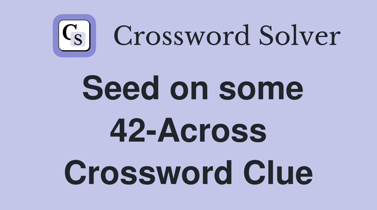Seed on some 42-Across Crossword Clue