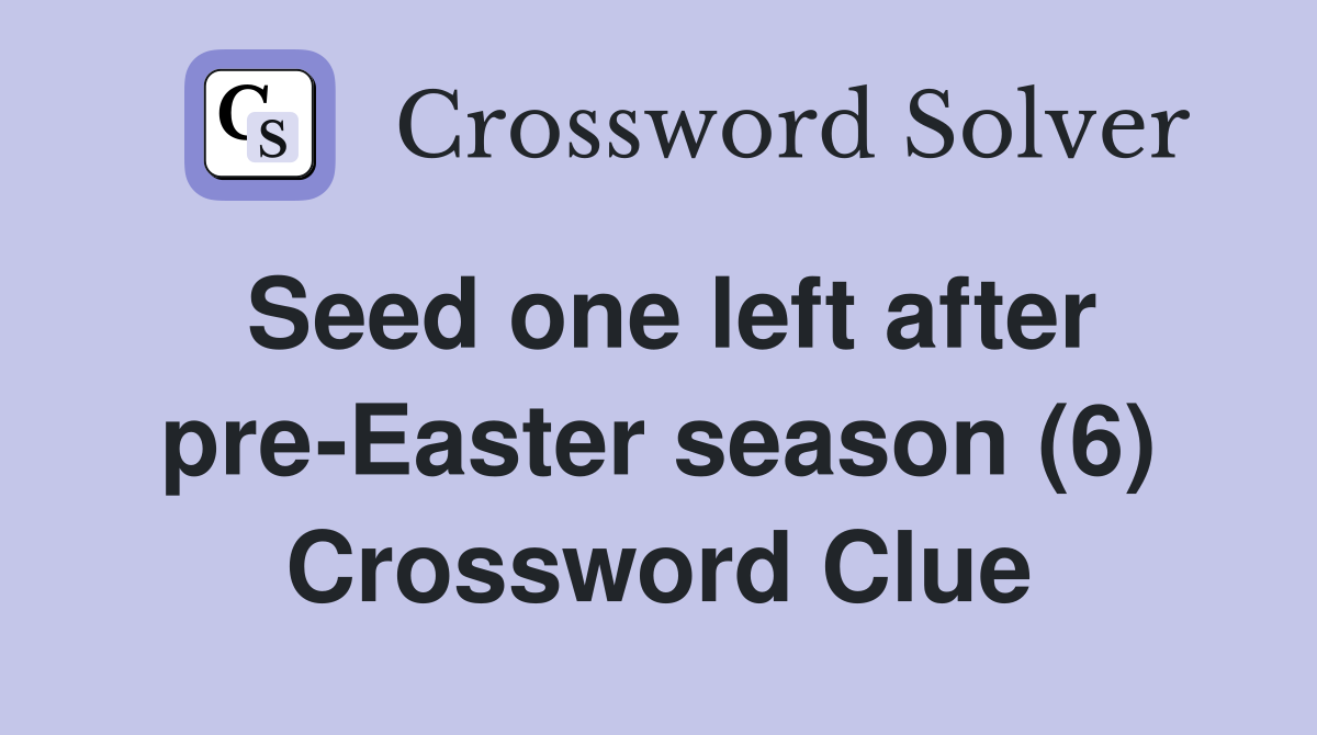 Seed one left after pre-Easter season (6) Crossword Clue