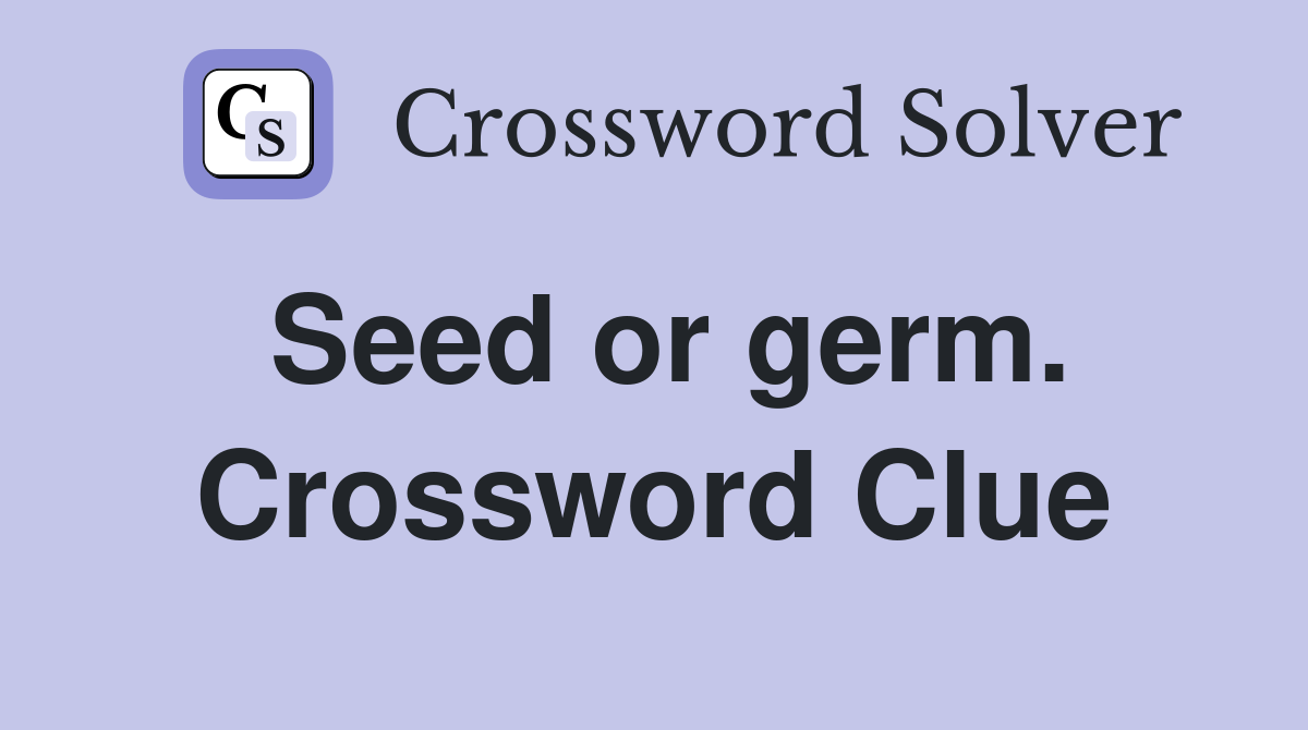 Seed or germ. Crossword Clue