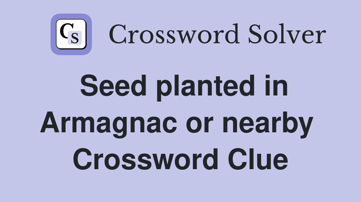 Seed planted in Armagnac or nearby  Crossword Clue