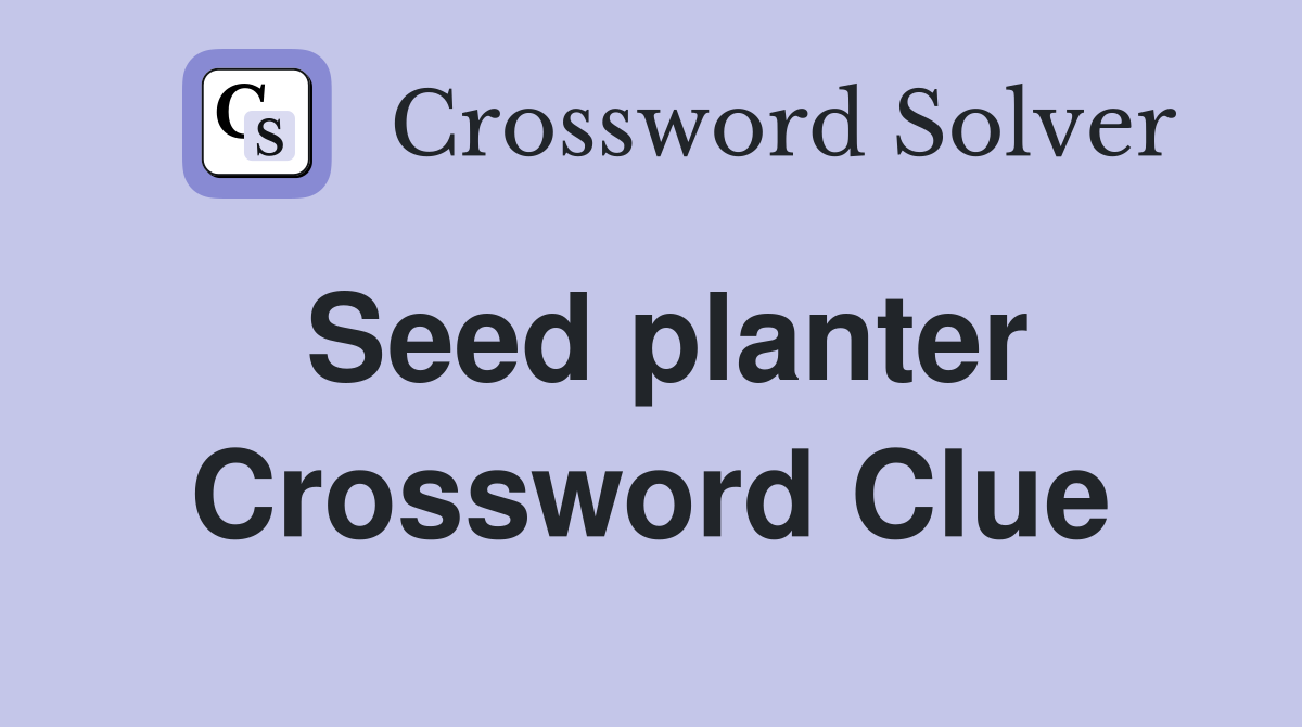 Seed planter Crossword Clue