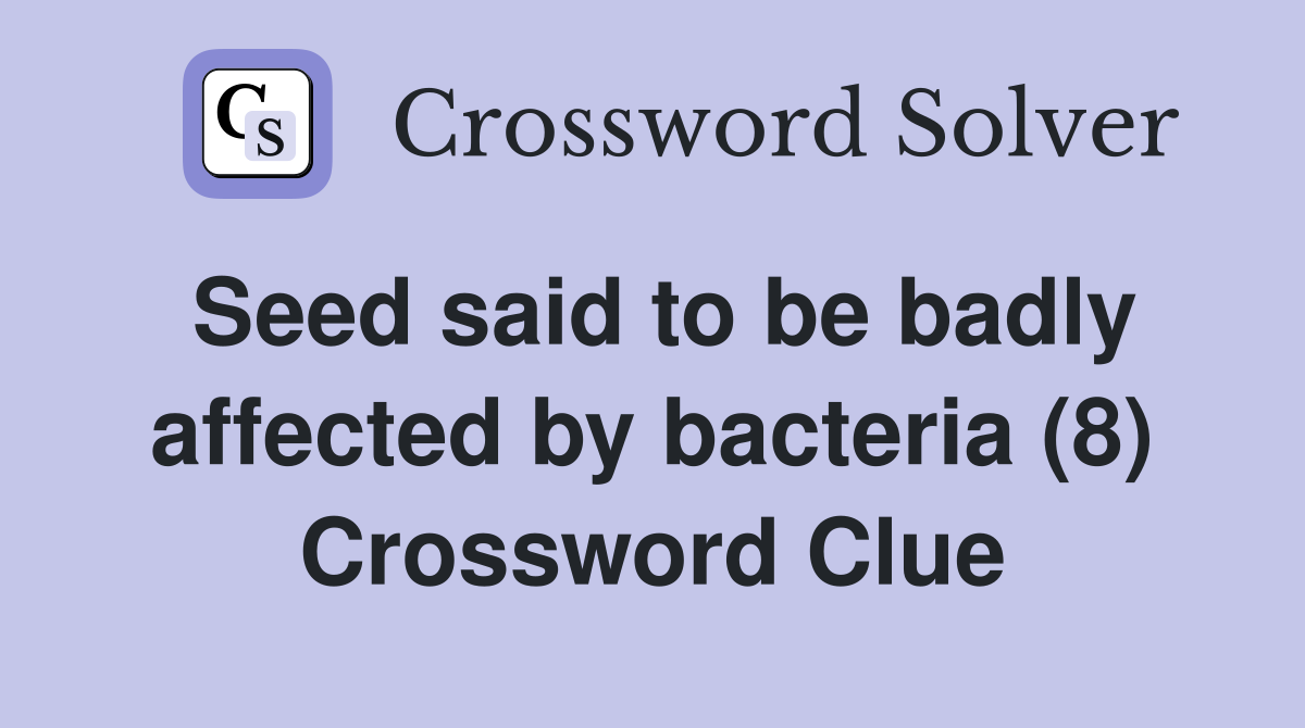 Seed said to be badly affected by bacteria (8) Crossword Clue