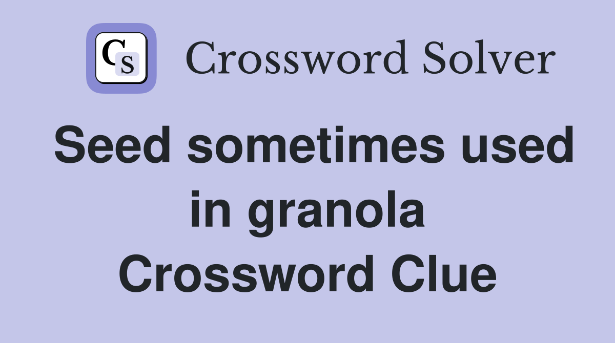 Seed sometimes used in granola Crossword Clue