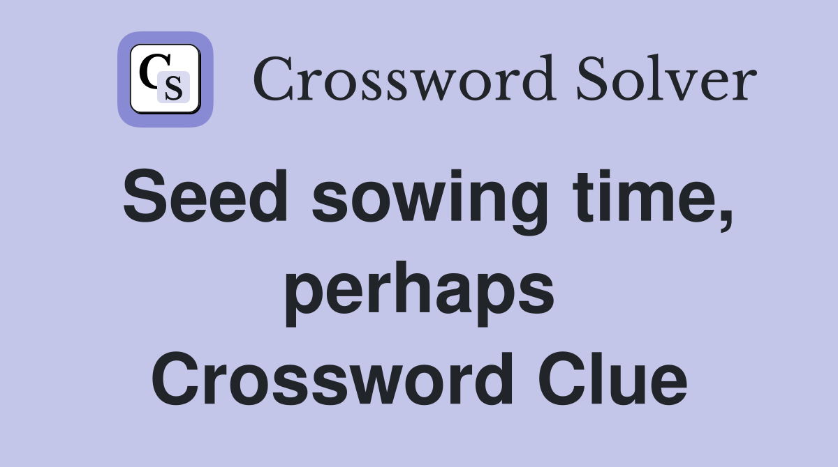Seed sowing time, perhaps Crossword Clue