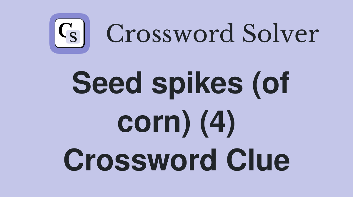Seed spikes (of corn) (4) Crossword Clue
