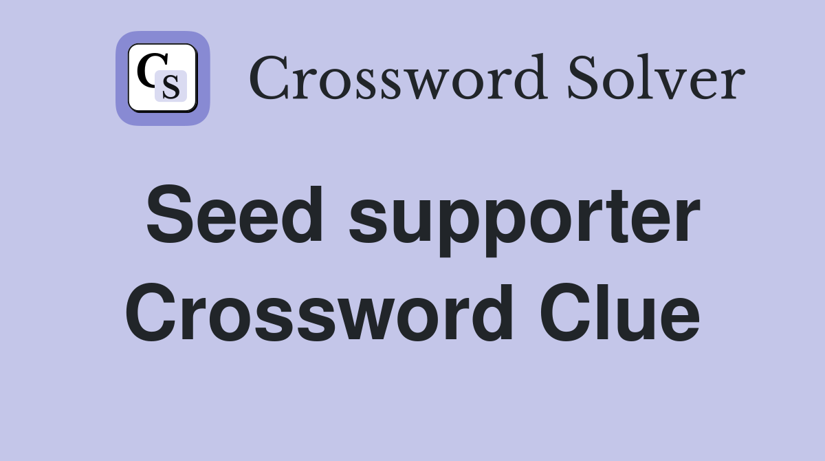Seed supporter Crossword Clue
