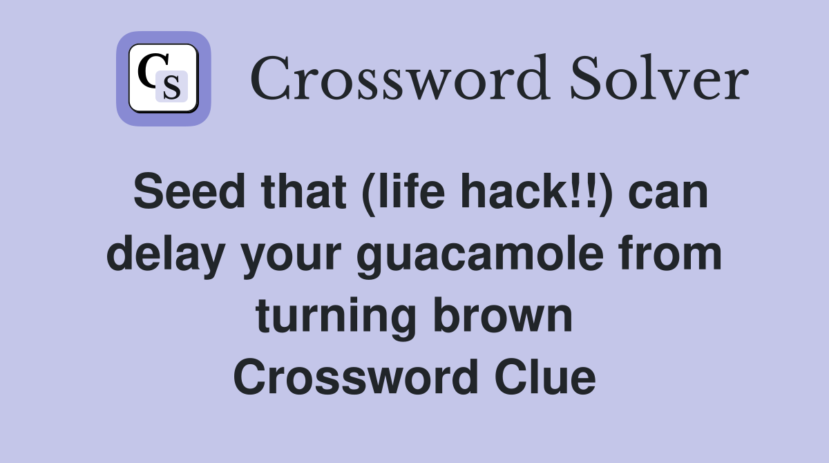 Seed that (life hack!!) can delay your guacamole from turning brown Crossword Clue