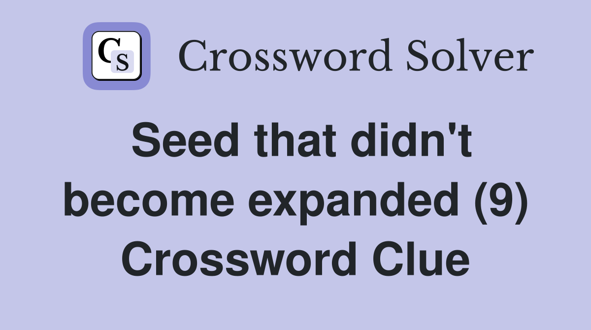 Seed that didn't become expanded (9) Crossword Clue