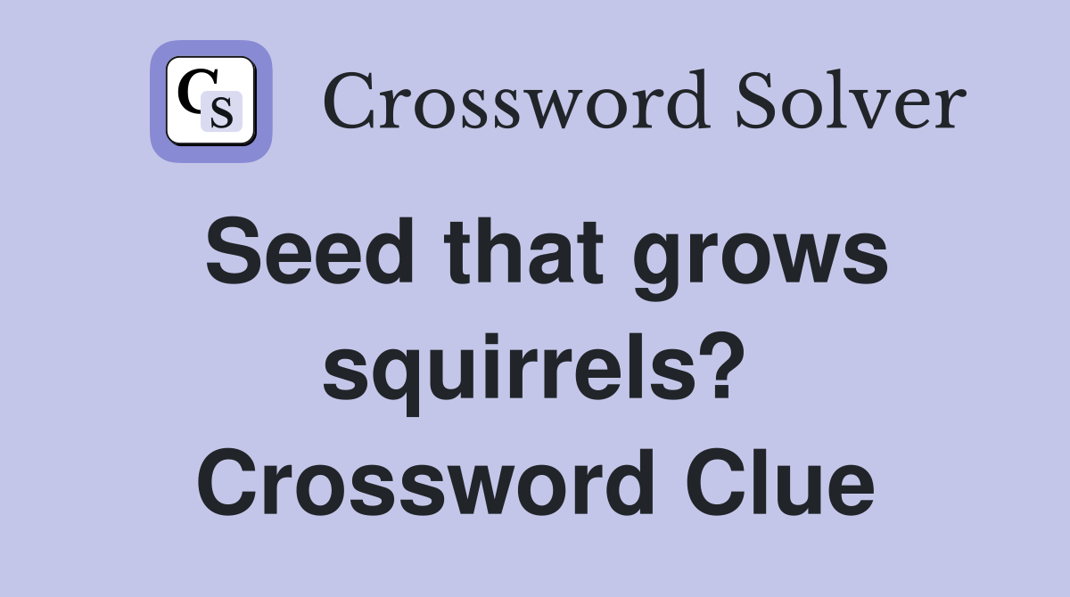Seed that grows squirrels? Crossword Clue