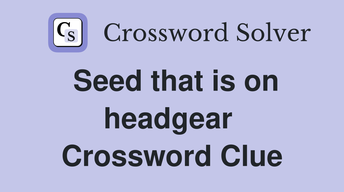 Seed that is on headgear  Crossword Clue