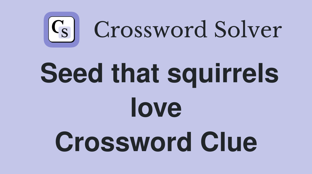 Seed that squirrels love Crossword Clue