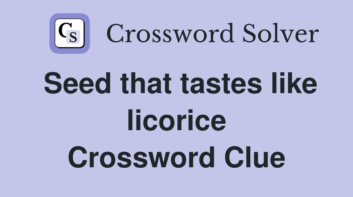 Seed that tastes like licorice Crossword Clue