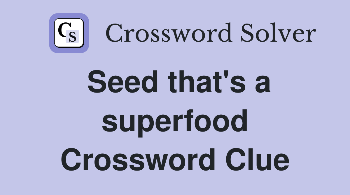 Seed that's a superfood Crossword Clue