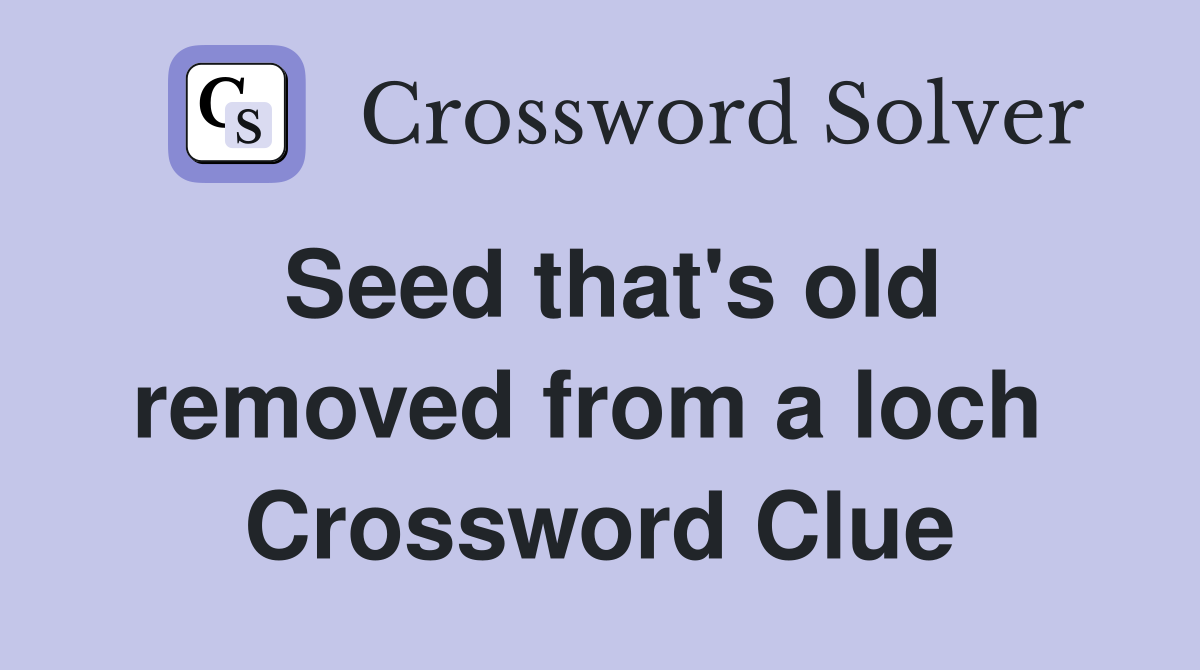 Seed that's old removed from a loch  Crossword Clue