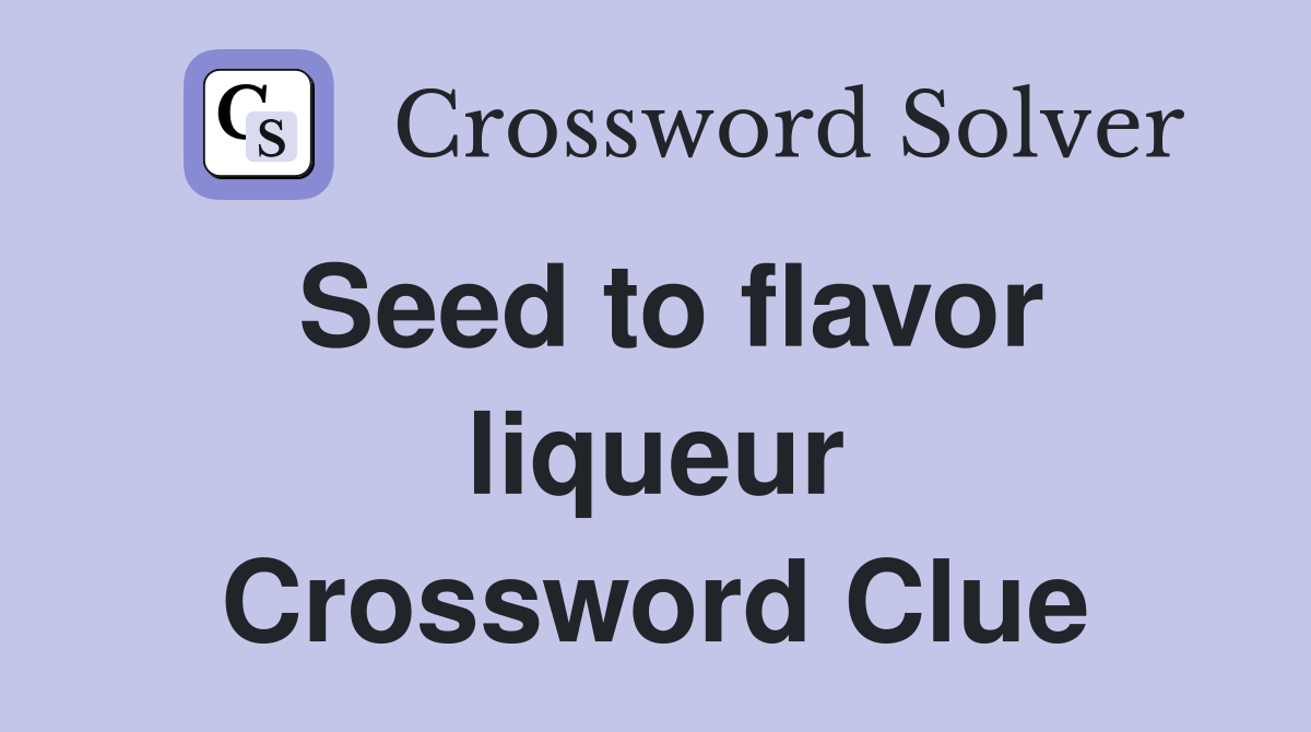Seed to flavor liqueur Crossword Clue
