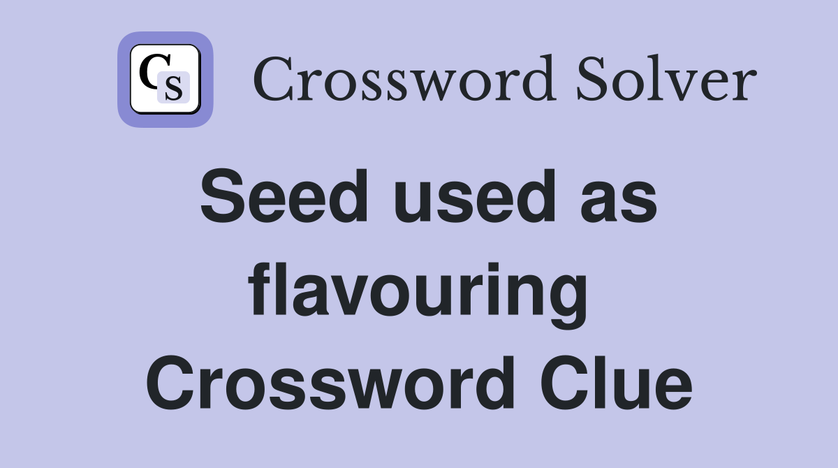 Seed used as flavouring Crossword Clue