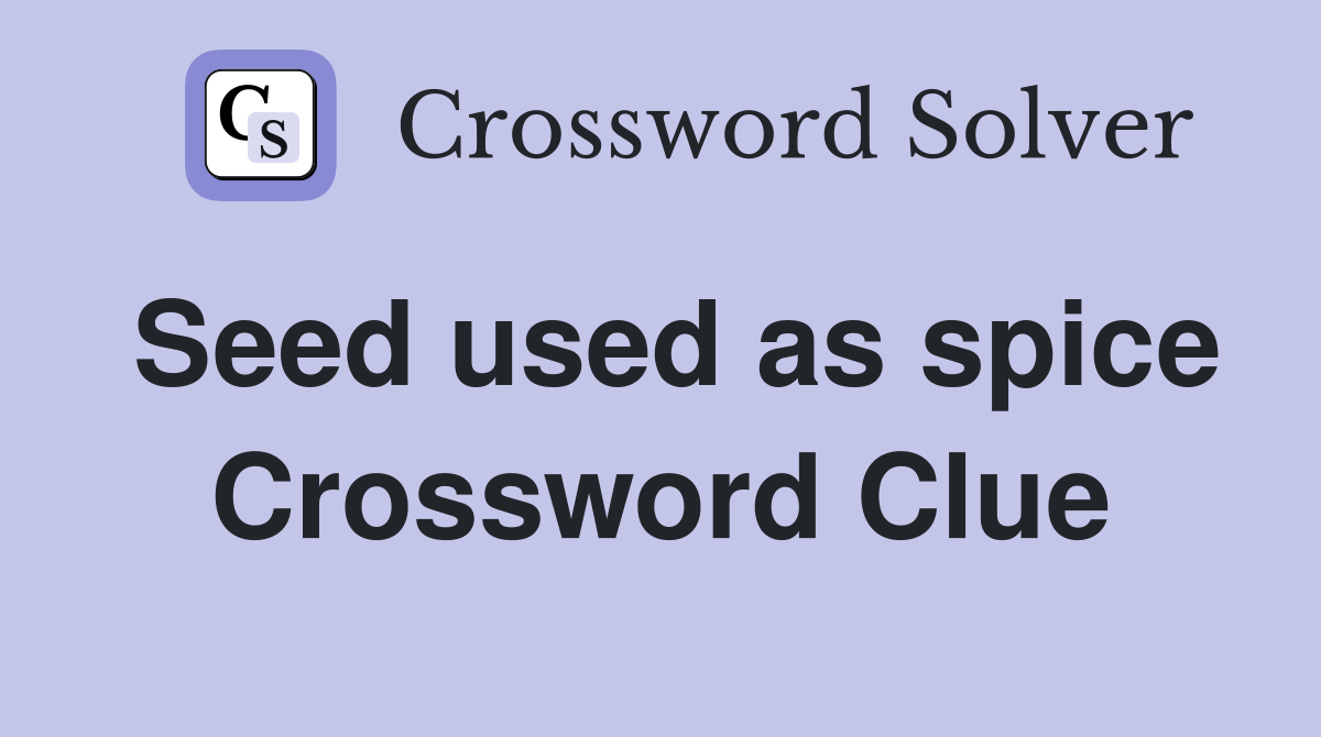 Seed used as spice Crossword Clue