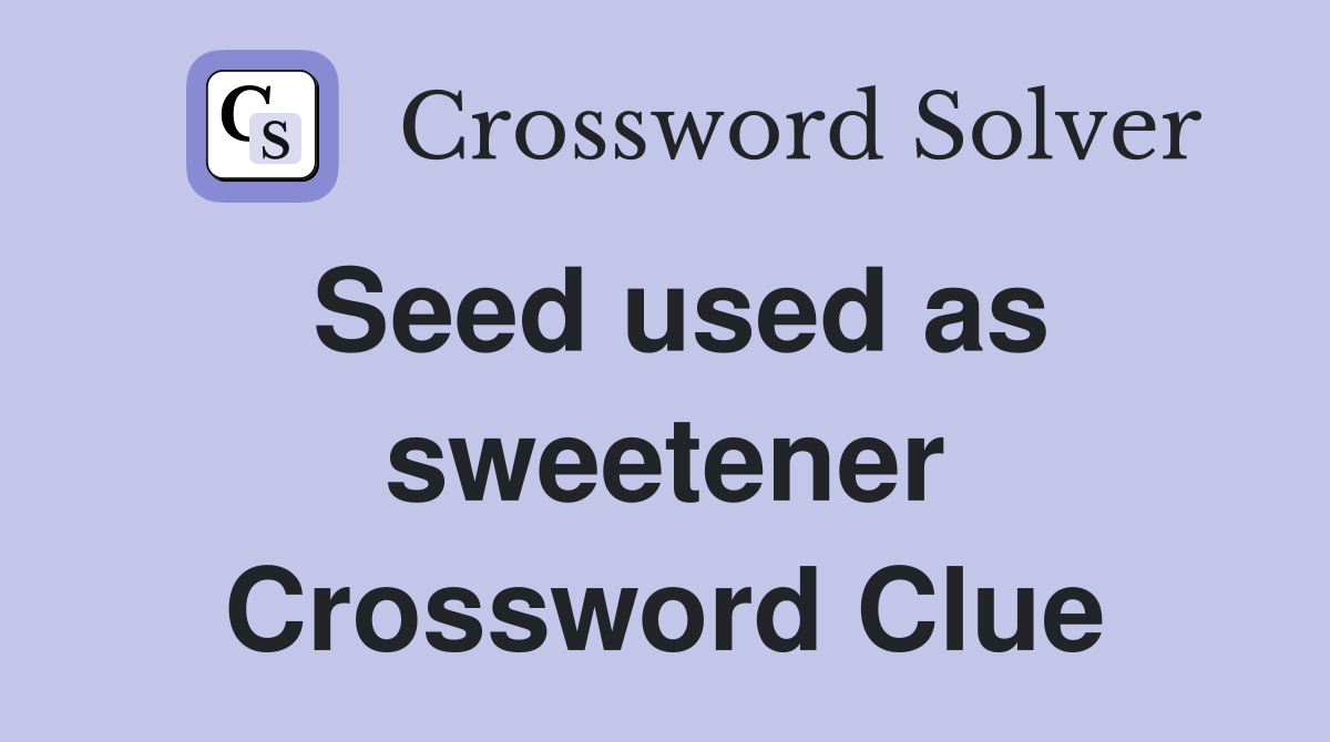 Seed used as sweetener Crossword Clue