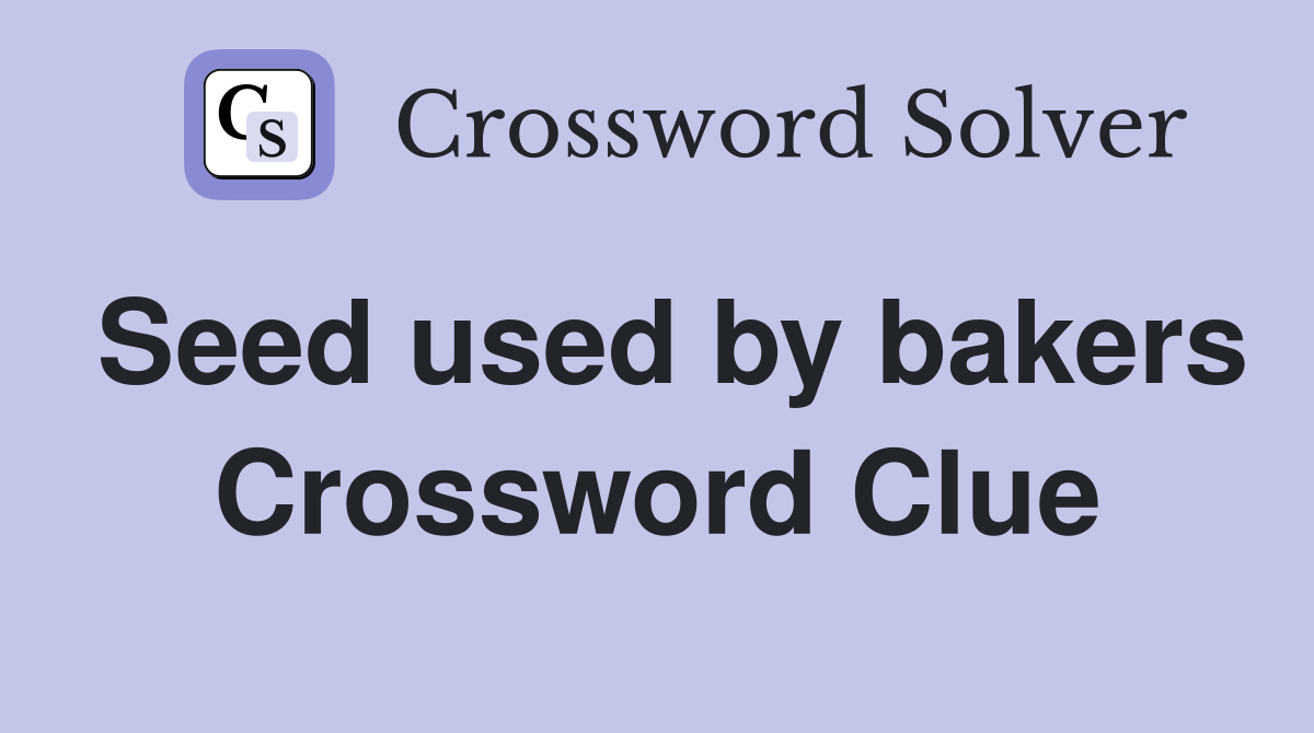 Seed used by bakers Crossword Clue