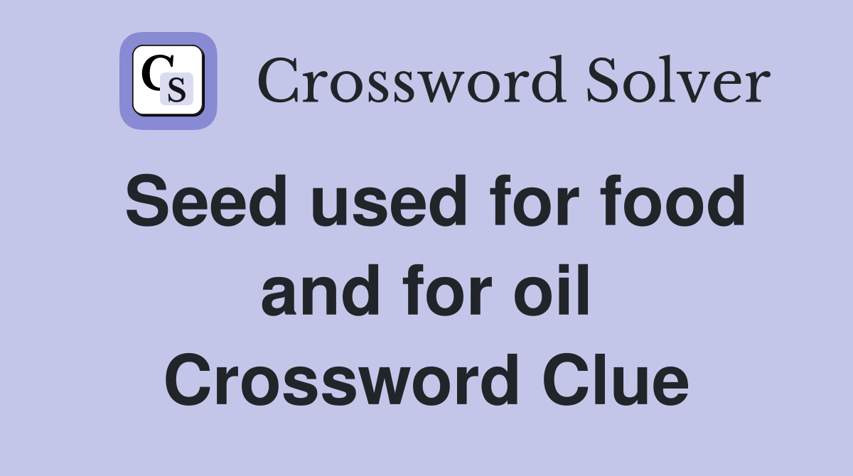 Seed used for food and for oil Crossword Clue