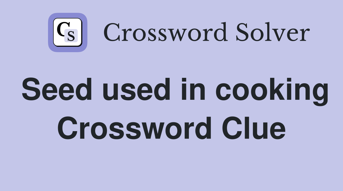 Seed used in cooking Crossword Clue