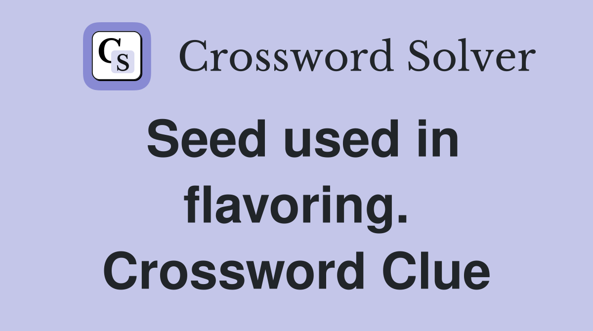 Seed used in flavoring. Crossword Clue