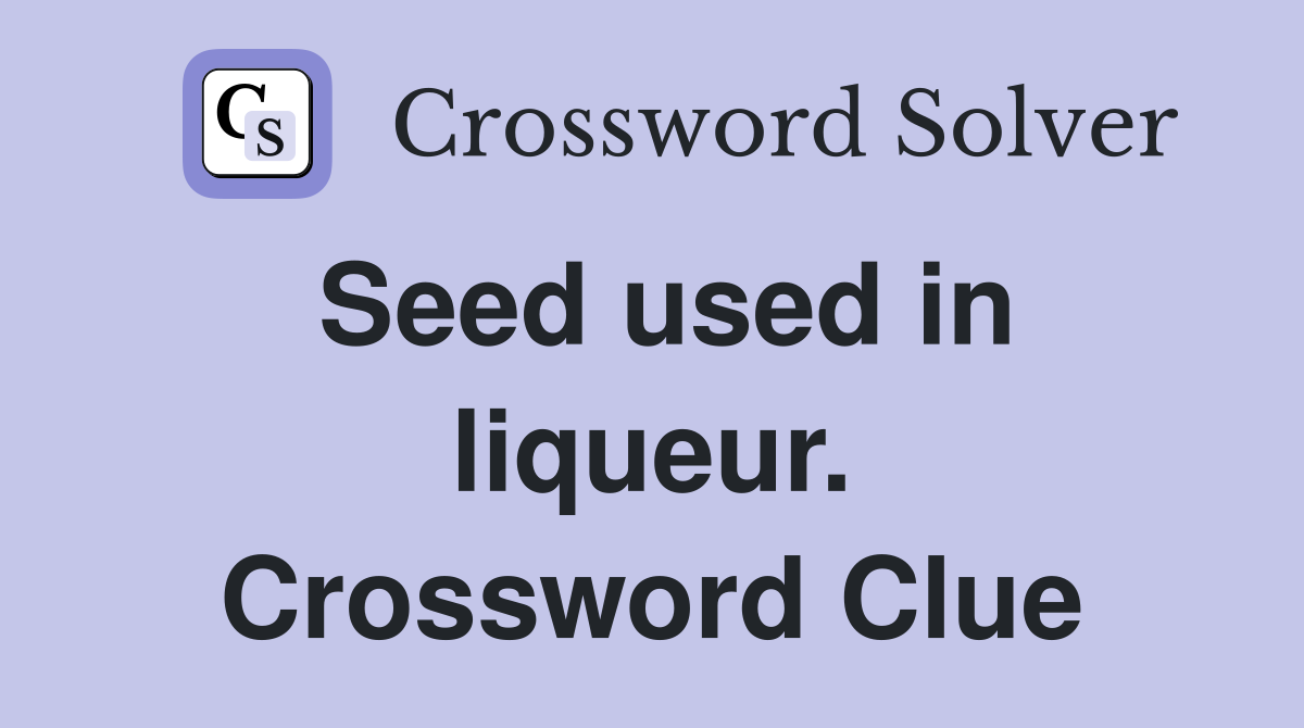 Seed used in liqueur. Crossword Clue
