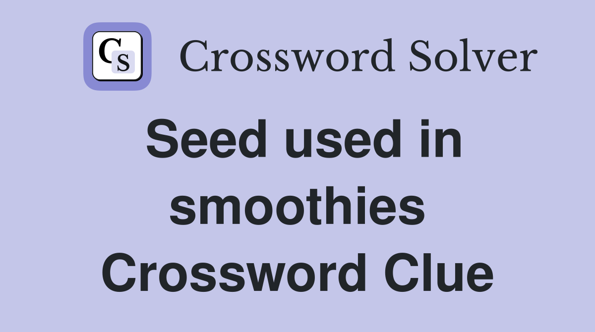 Seed used in smoothies Crossword Clue