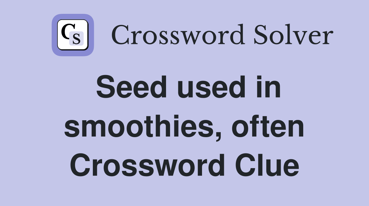 Seed used in smoothies, often Crossword Clue