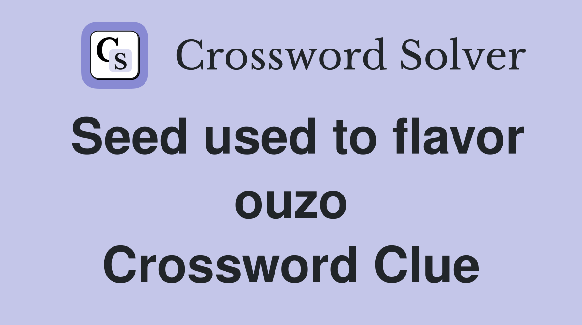 Seed used to flavor ouzo Crossword Clue