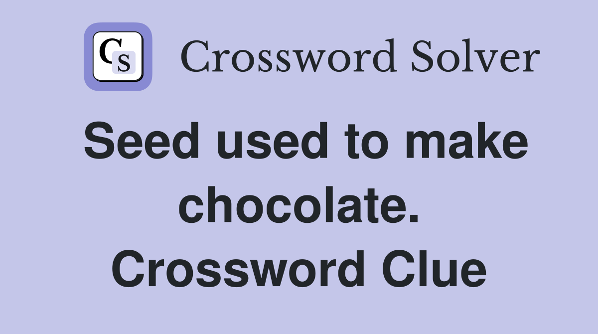 Seed used to make chocolate. Crossword Clue