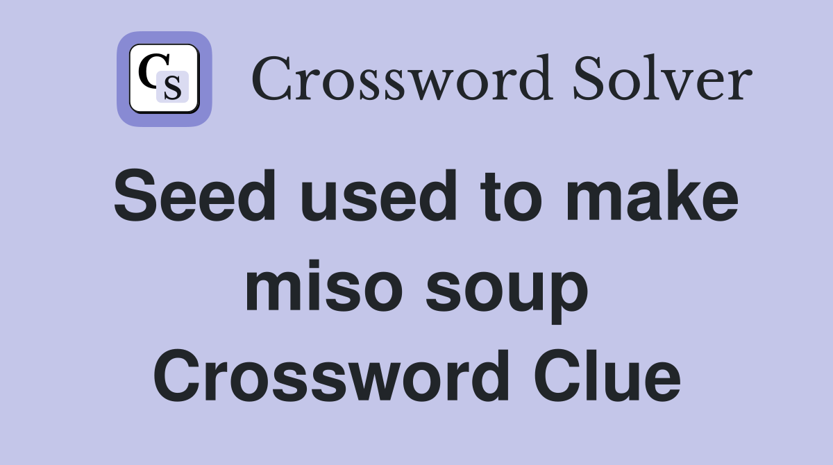Seed used to make miso soup Crossword Clue