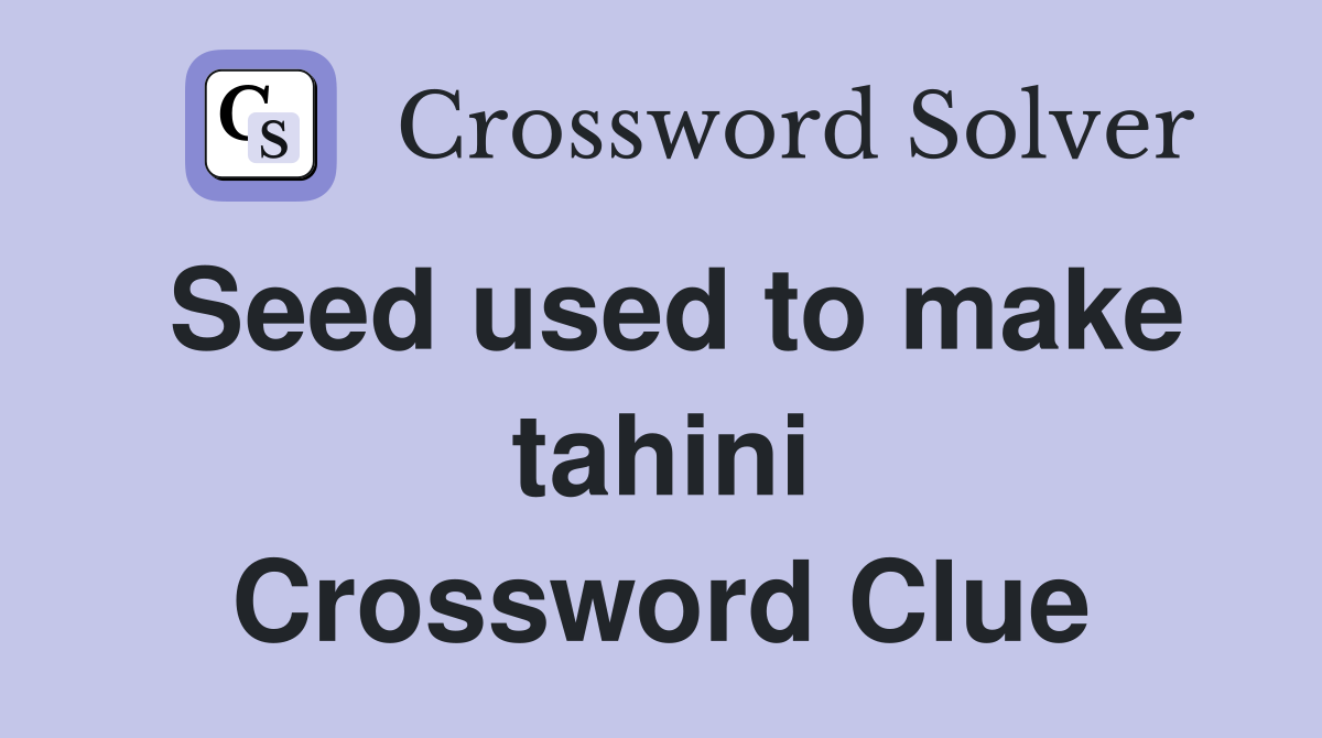 Seed used to make tahini Crossword Clue